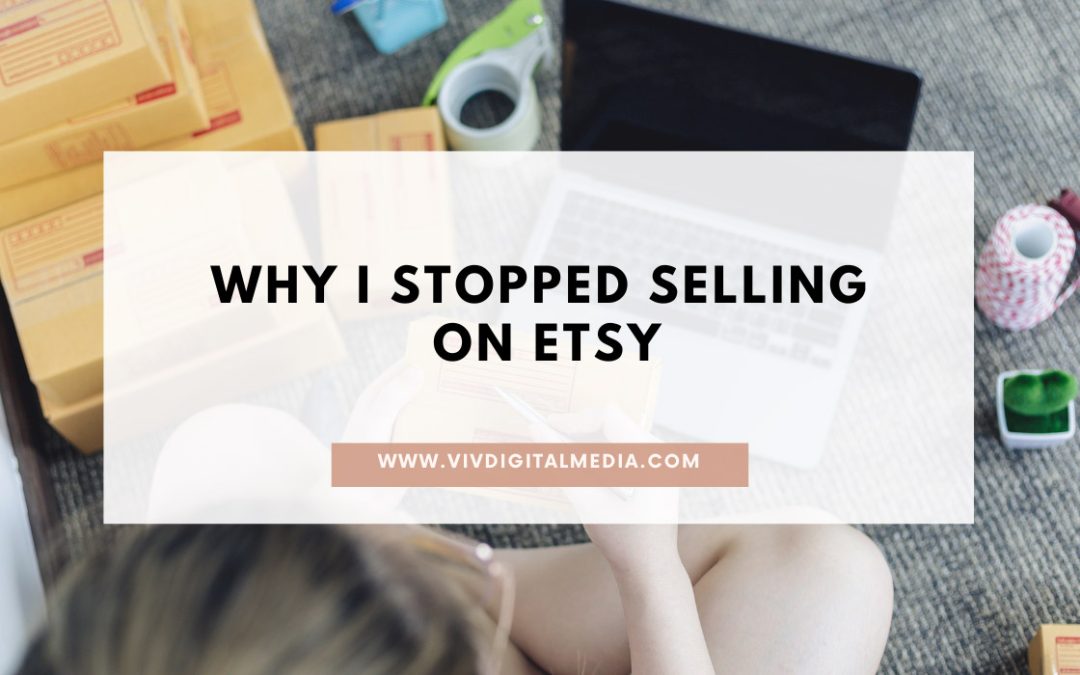 Why I Stopped Selling On Etsy